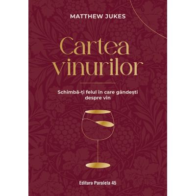 Cartea vinurilor. Schimba-ti felul in care gandesti despre vin - Matthew Jukes