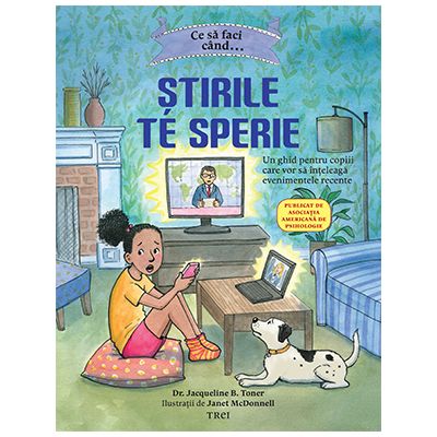 Ce sa faci cand... Stirile de sperie. Un ghid pentru copiii care vor sa inteleaga evenimentele recente - Dr. Jacqueline B. Toner