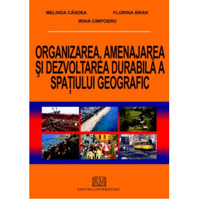 Organizarea amenajarea si dezvoltarea durabila a spatiului geografic - Melinda Candea Irina Cimpoeru Florina Bran