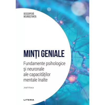 Minti geniale. Fundamente psihologice si neuronale ale capacitatilor mentale inalte. Volumul 13. Descopera Neurostiinta - Jose Viosca