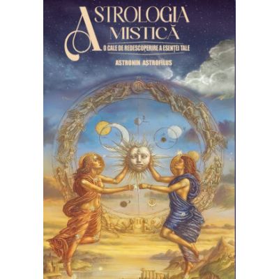 Astrologia Mistica. O cale de redescoperire a esentei tale - Astronin Astrofilus