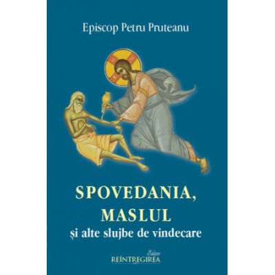 Spovedania Maslul si alte slujbe de vindecare - Petru Pruteanu