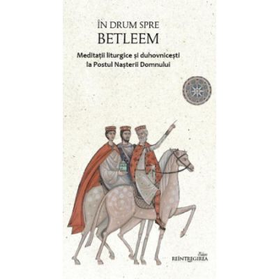 In drum spre Betleem. Meditatii liturgice si duhovnicesti la Postul Nasterii Domnului - Dumitru A. Vanca