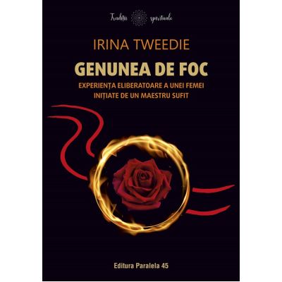 Genunea de foc. Experienta eliberatoare a unei femei initiate de un maestru sufit - Irina Tweedie