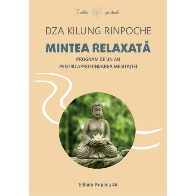 Mintea relaxata. Program de un an pentru aprofundarea meditatiei - Rinpoche Dza Kilung