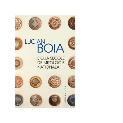 Doua secole de mitologie nationala Lucian Boia