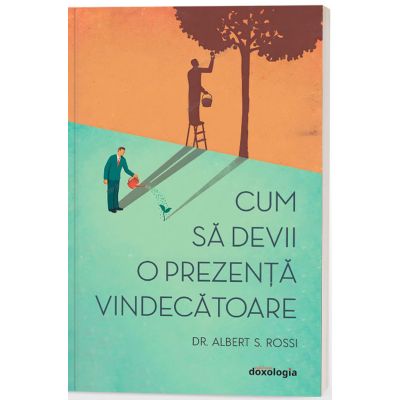 Cum sa devii o prezenta vindecatoare - editia a II-a - Dr. Albert S. Rossi