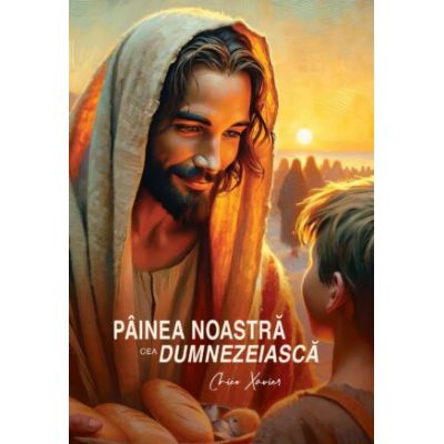 Painea noastra cea dumnezeiasca - Chico Xavier