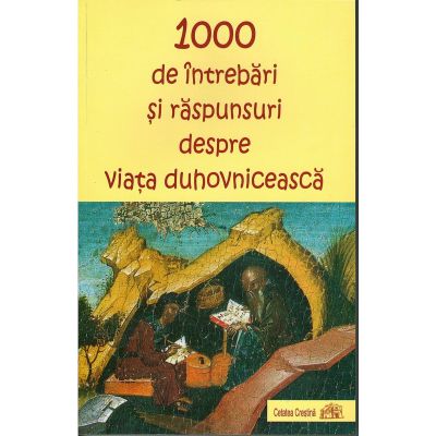 1000 de intrebari si raspunsuri despre viata duhovniceasca