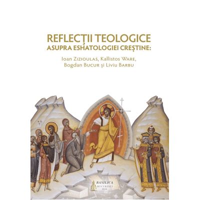 Reflectii teologice asupra eshatologiei crestine - Pr. dr. Liviu Barbu