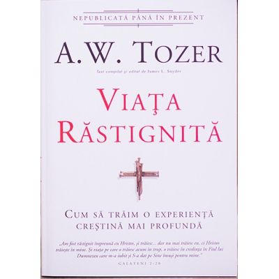 Viata rastignita. Cum sa traim o experienta crestina mai profunda - A. W. Tozer