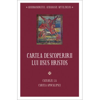 Cartea descoperirii lui Iisus Hristos. Cateheze la Cartea Apocalipsei - Athanasie Mythilineos