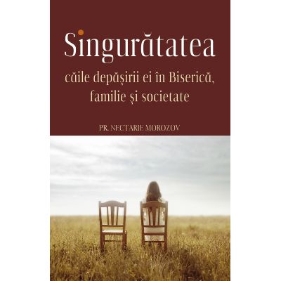 Singuratatea. Caile depasirii ei in Biserica familie si societate - Nectarie Morozov