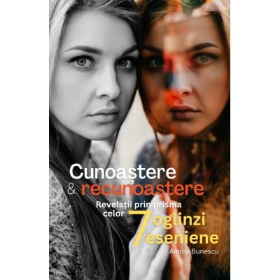 Cunoastere si recunoastere. Revelatii prin prisma celor sapte oglinzieseniene - Amina Bunescu