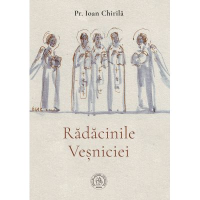 Radacinile Vesniciei - Ioan Chirila