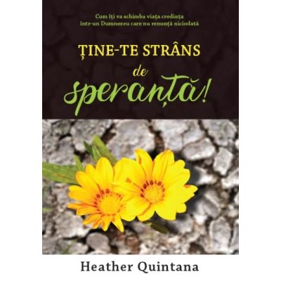 Tine-te strans de speranta - Heather Quintana