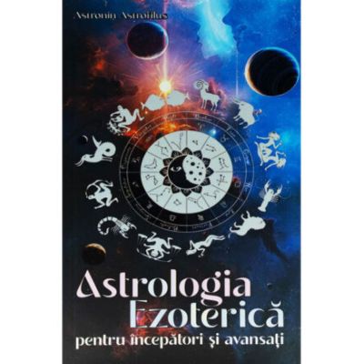 Astrologia Ezoterica pentru incepatori si avansati - Astronin Astrofilus