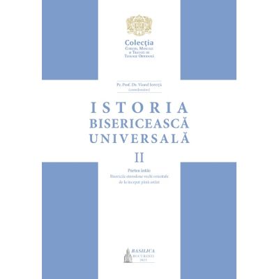 Istoria Bisericeasca Universala Volumul 2 partea 1. Bisericile eterodoxe vechi orientale de la inceput pana astazi - Viorel Ionita