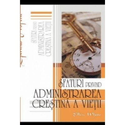 Sfaturi privind administrarea crestina a vietii - Ellen G. White