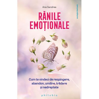 Ranile emotionale. Cum te vindeci de respingere abandon umilire tradare si nedreptate - Ana Sandrea