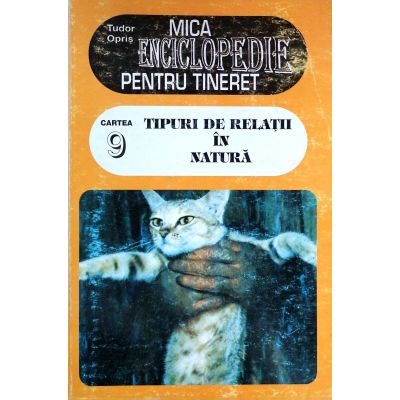 Mica enciclopedie pentru tineret vol. 9. Tipuri de relatii in natura - Tudor Opris