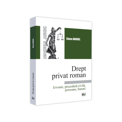 Drept privat roman. Izvoare procedura civila persoane bunuri - Elena Anghel