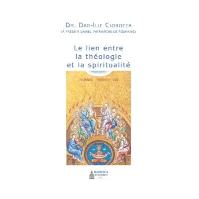 Le lien entre la theologie et la spiritualite - Preafericitul Parinte Patriarh Daniel