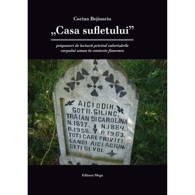 Casa sufletului-propuneri de lectura privind valorizarile corpului uman in contexte funerare - Corina Bejinariu