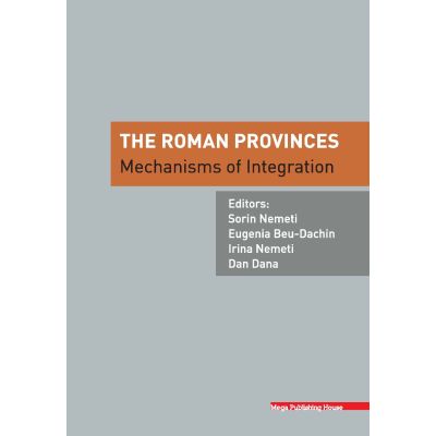 The Roman provinces. Mechanisms of integration - Sorin Nemeti Eugenia Beu-Dachin