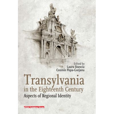 Transylvania in the eighteenth century. Aspects of regional identity - Laura Stanciu Cosmin Popa-Gorjanu