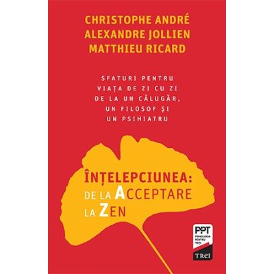 Intelepciunea de la Acceptare la Zen - Christophe Andre Alexandre Jollien Matthieu Ricard