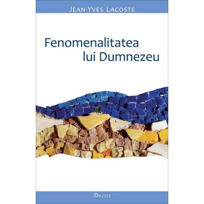 Fenomenalitatea lui Dumnezeu - Jean-Yves Lacoste