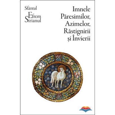 Imnele Paresimilor Azimelor Rastignirii si Invierii - Sf. Efrem Sirul