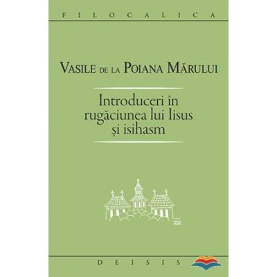 Introduceri in rugaciunea lui Iisus si Isihasm - Sf. Vasile de la Poiana Marului