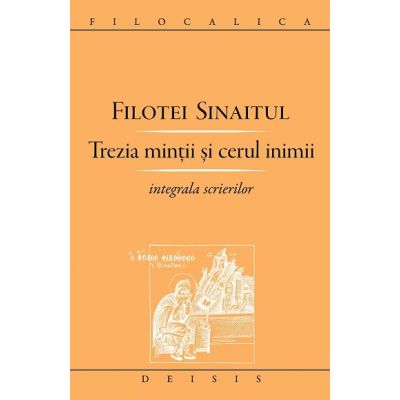 Trezia mintii si cerul inimii. Integrala scrierilor - Filotei Sinaitul