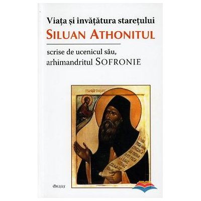 Viata si invatatura staretului Siluan Athonitul scrise de ucenicul sau arhim. Sofronie