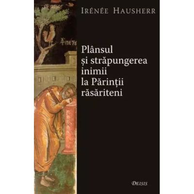 Plansul si strapungerea inimii la Parintii rasariteni - Irenee Hausherr