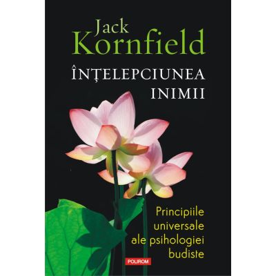 Intelepciunea inimii. Principiile universale ale psihologiei budiste - Jack Kornfield