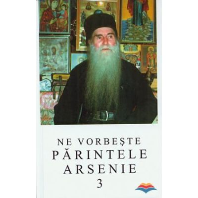 Ne vorbeste parintele Arsenie volumul 3