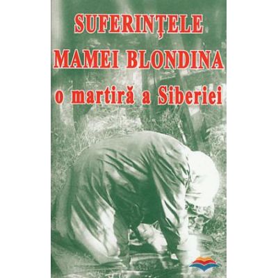 Suferintele Mamei Blondina o martira a Siberiei