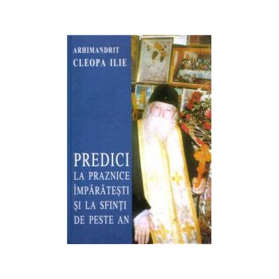 Predici la praznice imparatesti si la sfinti de peste an - Cleopa Ilie