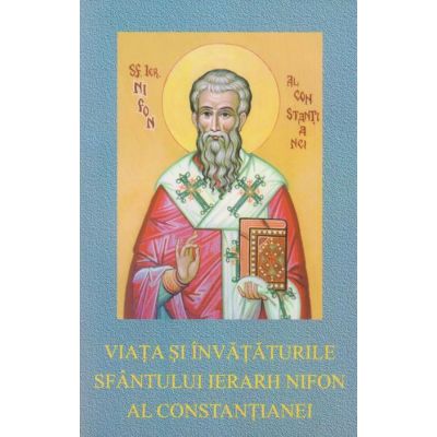 Viata si invataturile Sfantului Ierarh Nifon al Constantianei. Un episcop ascet