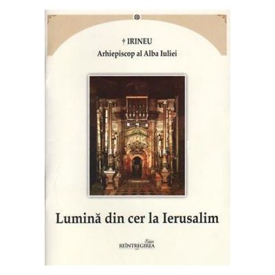 Lumina din cer la Ierusalim - Irineu arhiepiscop al Alba Iuliei