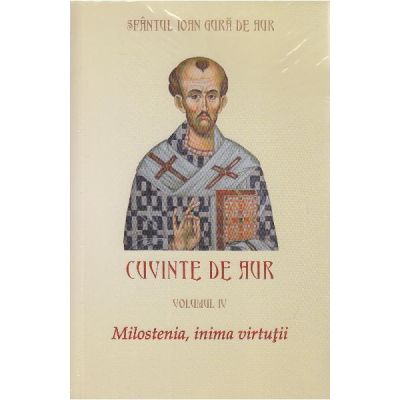 Cuvinte de aur 4. Milostenia inima virtutii - Sfantul Ioan Gura de Aur