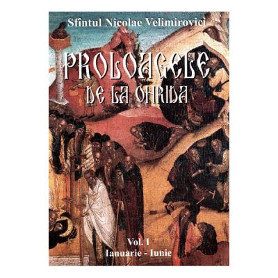 Proloagele de la Ohrida. Volumul 1 ianuarie-iunie - Nicolae Velimirovici