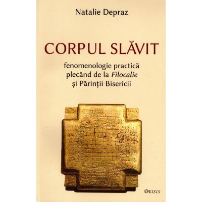 Corpul slavit. Fenomenologie practica plecand de la Filocalie si Parintii Bisericii - Natalie Depraz