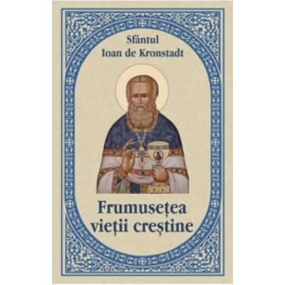 Frumusetea vietii crestine - Sfantul Ioan de Kronstadt