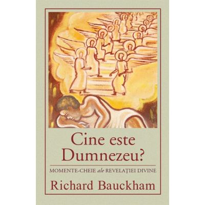 Cine este Dumnezeu Momente-cheie ale revelatiei divine - Richard Bauckham