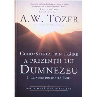 Cunoasterea prin traire a prezentei lui Dumnezeu. Invataturi din cartea Evrei - A. W. Tozer