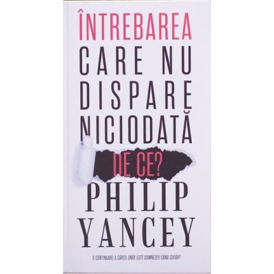 Intrebarea care nu dispare niciodata. De ce - Philip Yancey